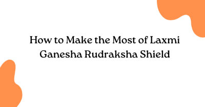 How to Make the Most of Laxmi Ganesha Rudraksha Shield How to Make the Most of Laxmi Ganesha Rudraksha Shield